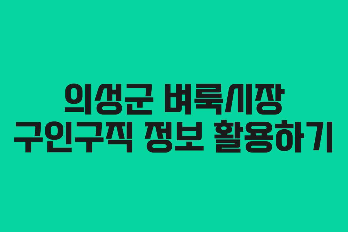 의성군 벼룩시장 구인구직 정보 활용하기
