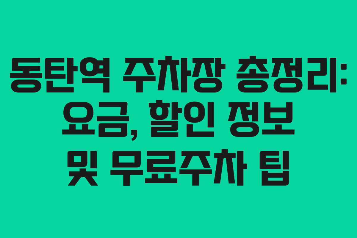 동탄역 주차장 총정리: 요금, 할인 정보 및 무료주차 팁