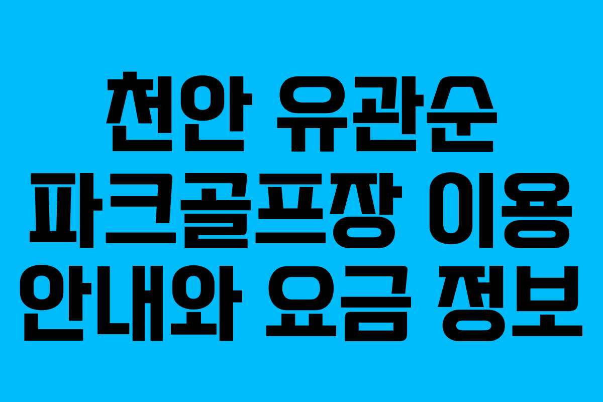 천안 유관순 파크골프장 이용 안내와 요금 정보