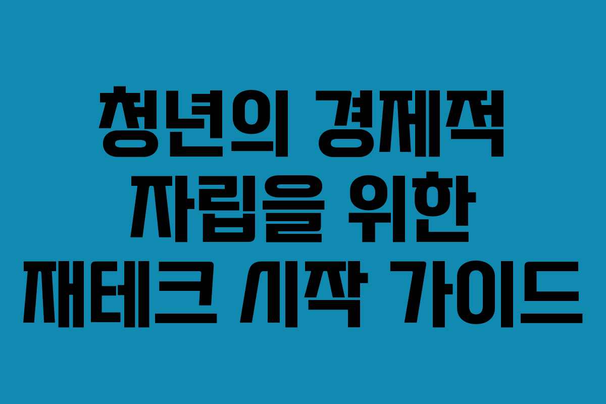 청년의 경제적 자립을 위한 재테크 시작 가이드