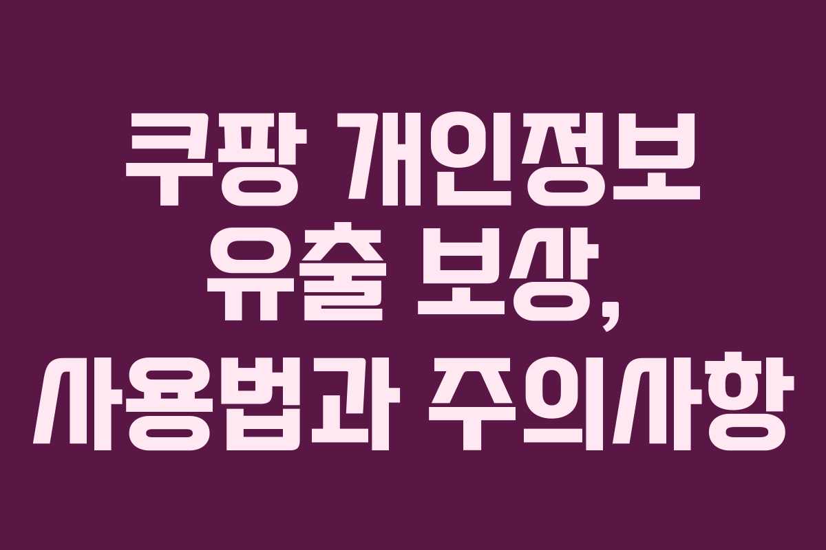 쿠팡 개인정보 유출 보상, 사용법과 주의사항
