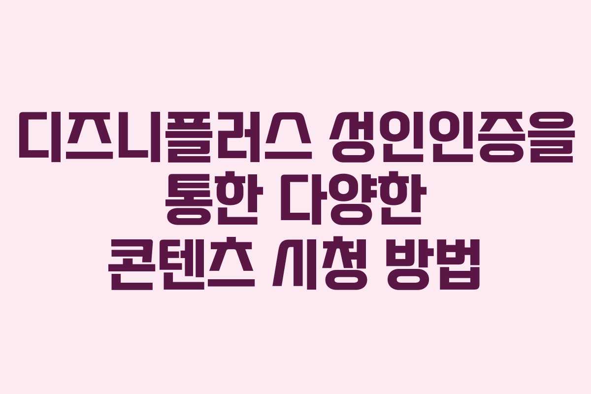디즈니플러스 성인인증을 통한 다양한 콘텐츠 시청 방법