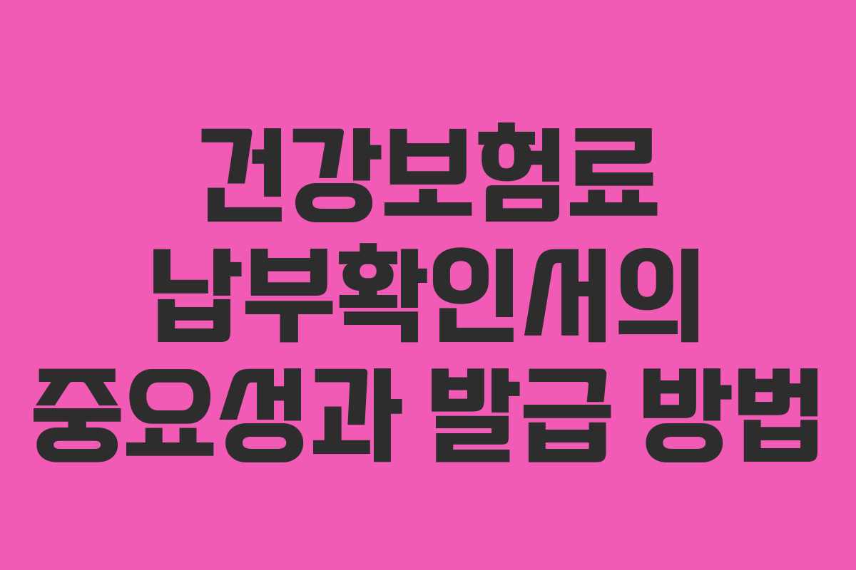 건강보험료 납부확인서의 중요성과 발급 방법