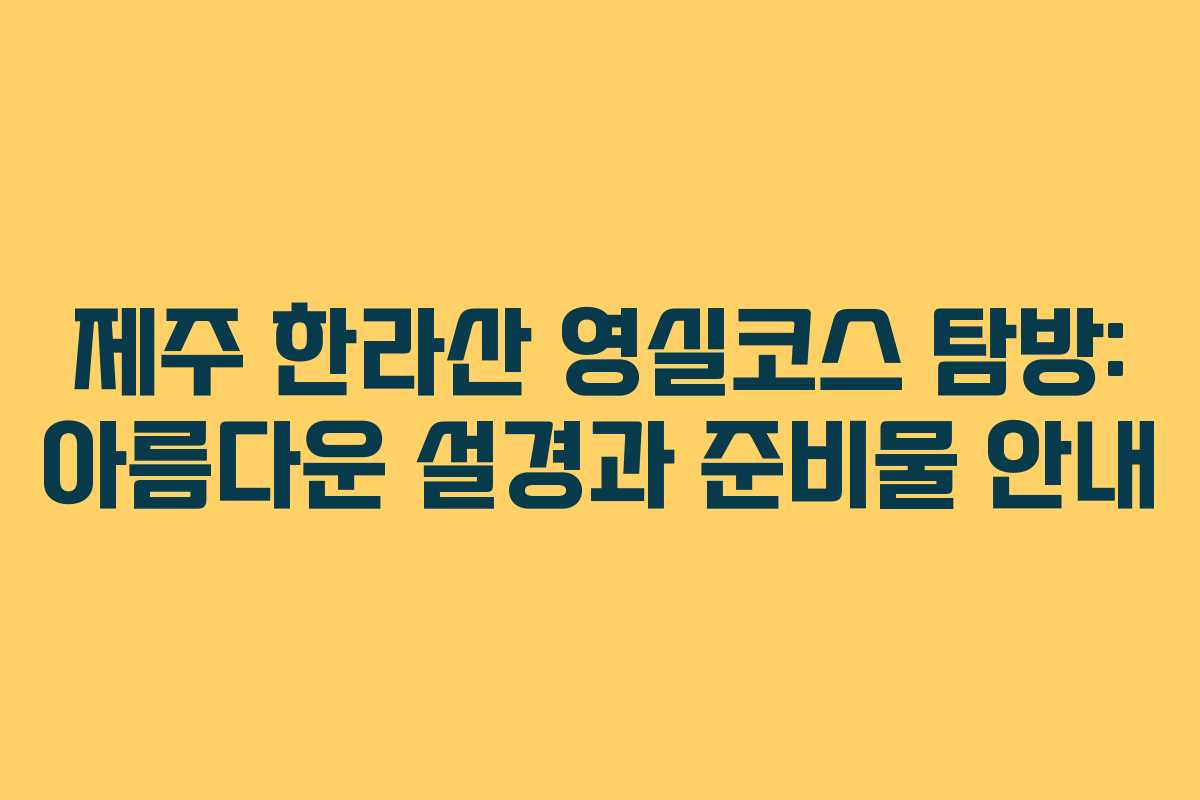 제주 한라산 영실코스 탐방: 아름다운 설경과 준비물 안내