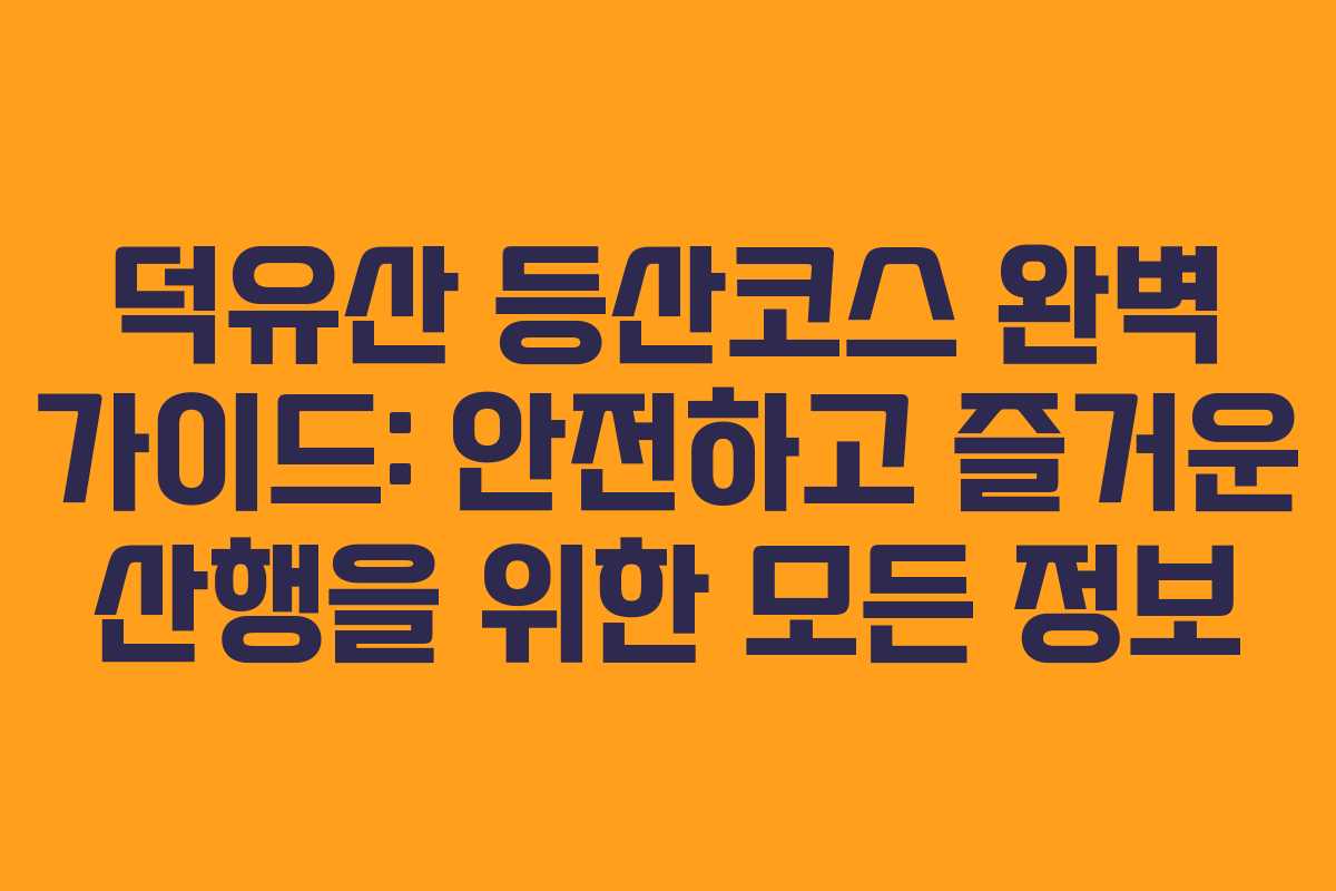 덕유산 등산코스 완벽 가이드: 안전하고 즐거운 산행을 위한 모든 정보