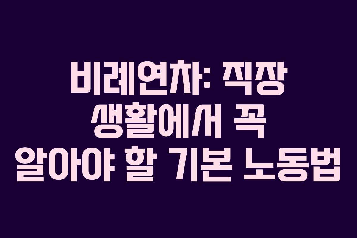 비례연차: 직장 생활에서 꼭 알아야 할 기본 노동법