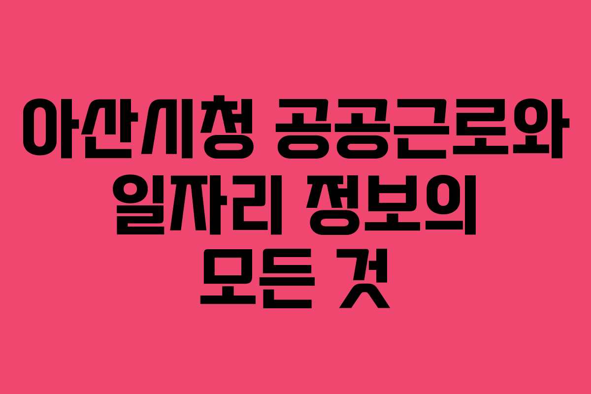 아산시청 공공근로와 일자리 정보의 모든 것