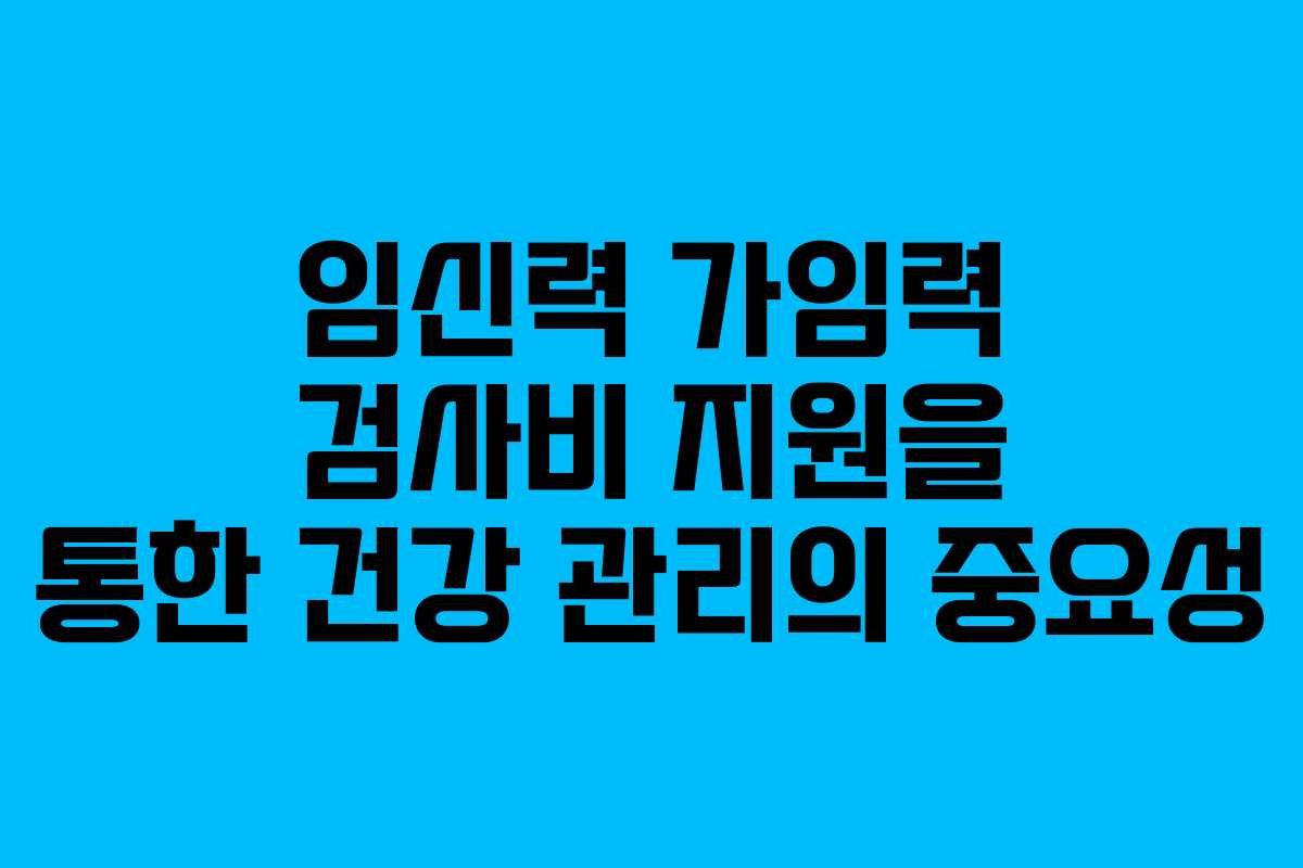 임신력 가임력 검사비 지원을 통한 건강 관리의 중요성