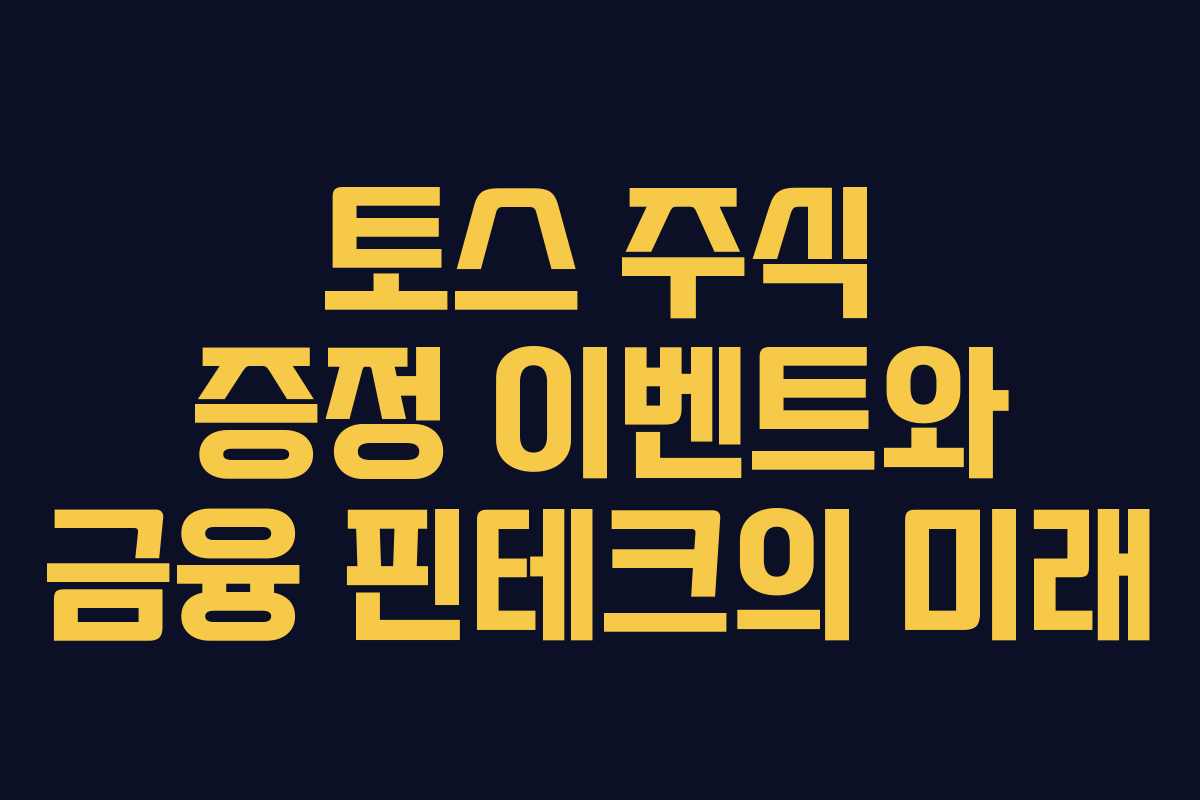 토스 주식 증정 이벤트와 금융 핀테크의 미래 토스 주식 증정 이벤트와 금융 핀테크의 미래