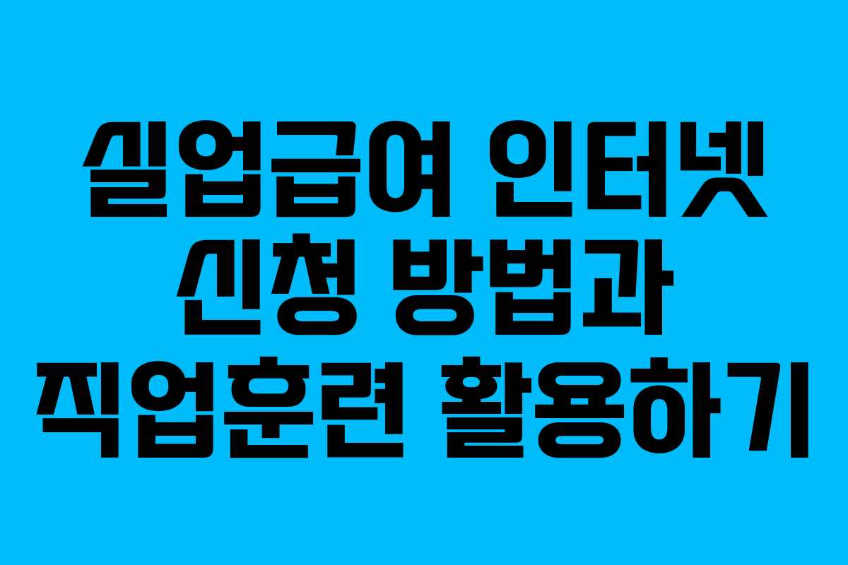 실업급여 인터넷 신청 방법과 직업훈련 활용하기