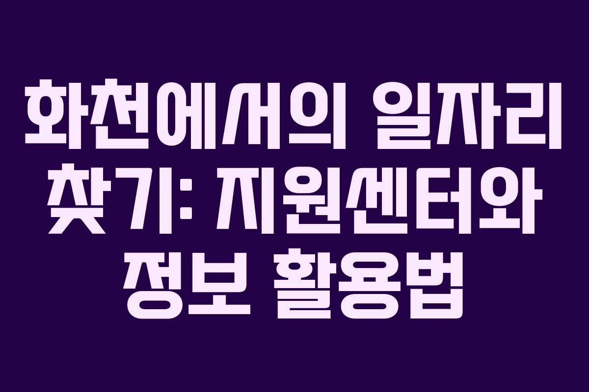 화천에서의 일자리 찾기: 지원센터와 정보 활용법