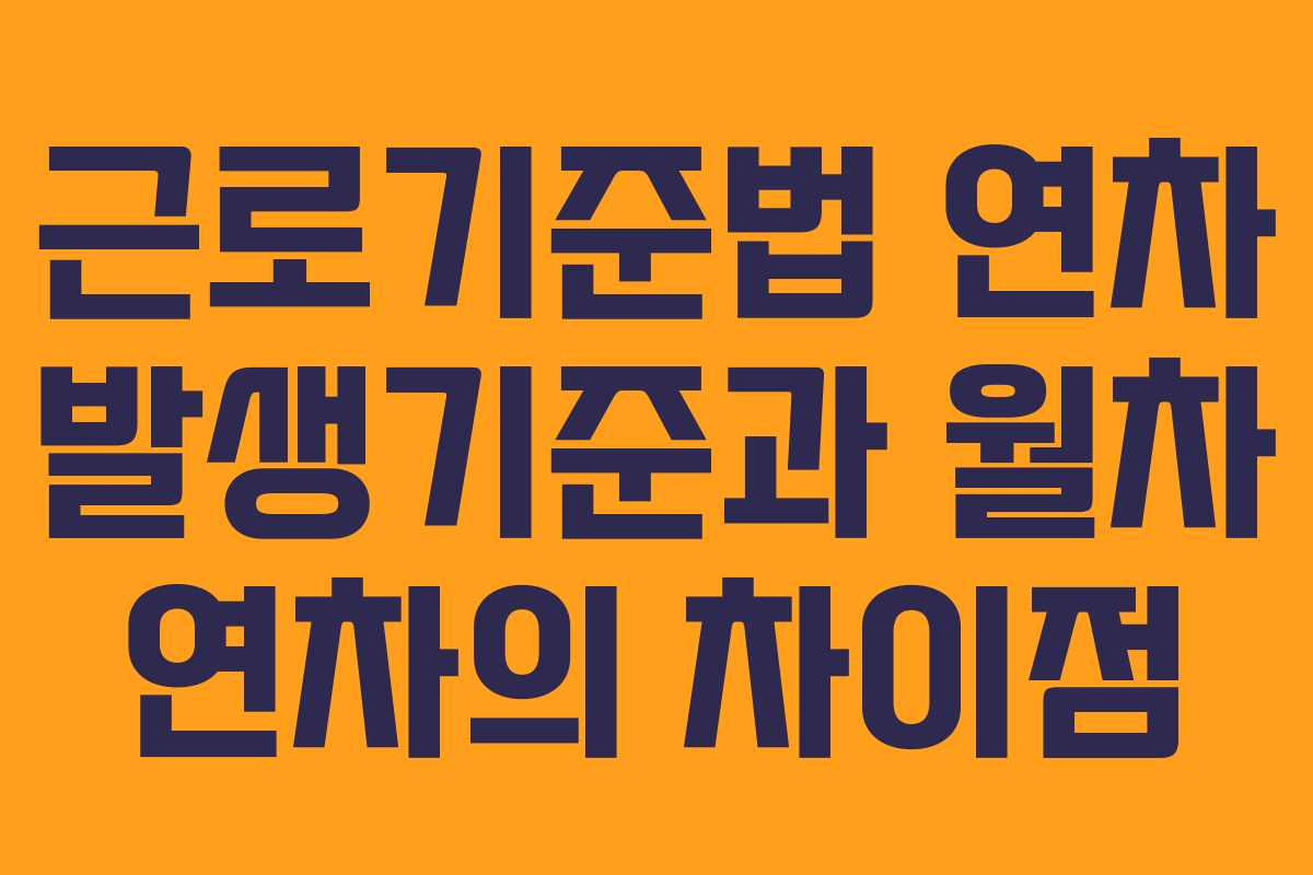 근로기준법 연차 발생기준과 월차 연차의 차이점