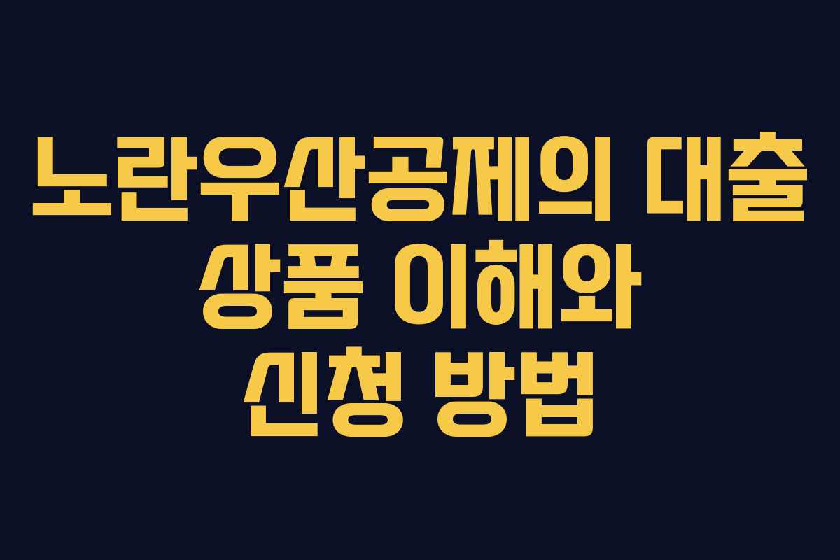 노란우산공제의 대출 상품 이해와 신청 방법 노란우산공제의 대출 상품 이해와 신청 방법