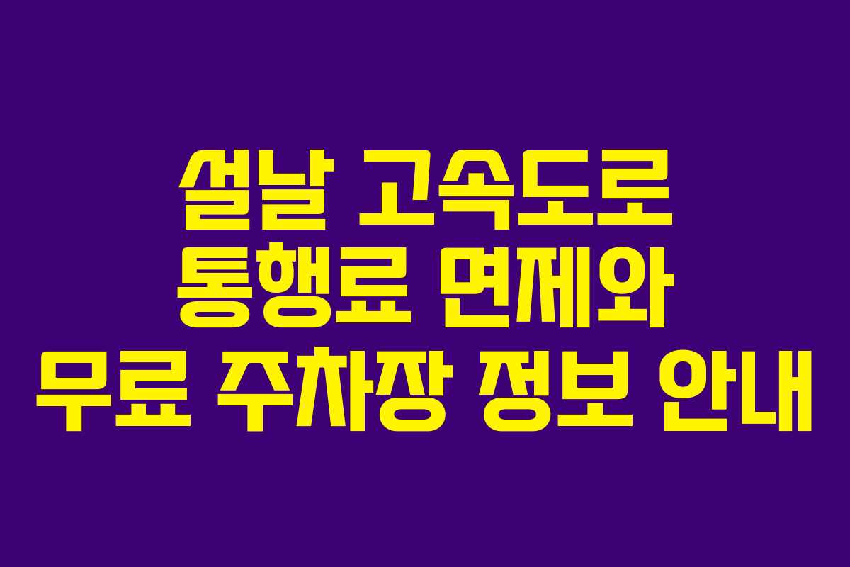 설날 고속도로 통행료 면제와 무료 주차장 정보 안내 설날 고속도로 통행료 면제와 무료 주차장 정보 안내