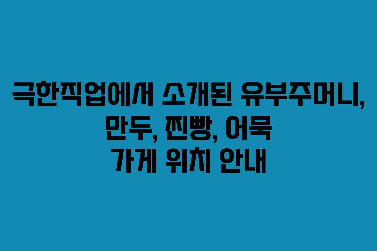 극한직업에서 소개된 유부주머니, 만두, 찐빵, 어묵 가게 위치 안내 극한직업에서 소개된 유부주머니, 만두, 찐빵, 어묵 가게 위치 안내
