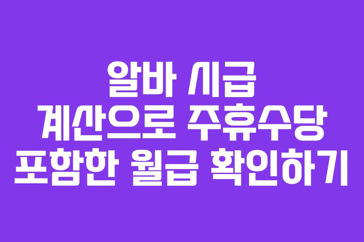 알바 시급 계산으로 주휴수당 포함한 월급 확인하기