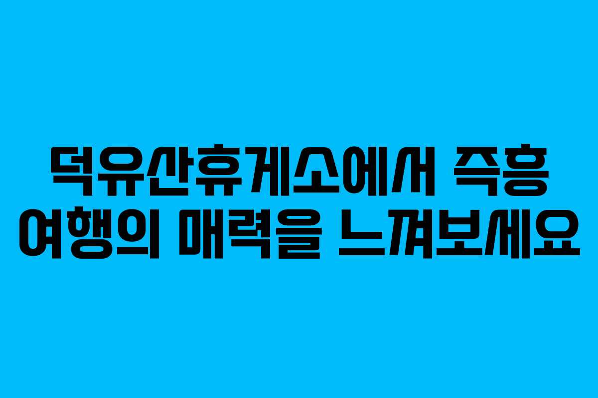 덕유산휴게소에서 즉흥 여행의 매력을 느껴보세요