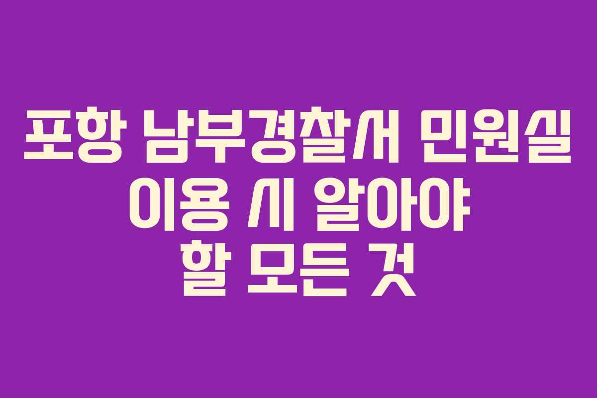포항 남부경찰서 민원실 이용 시 알아야 할 모든 것