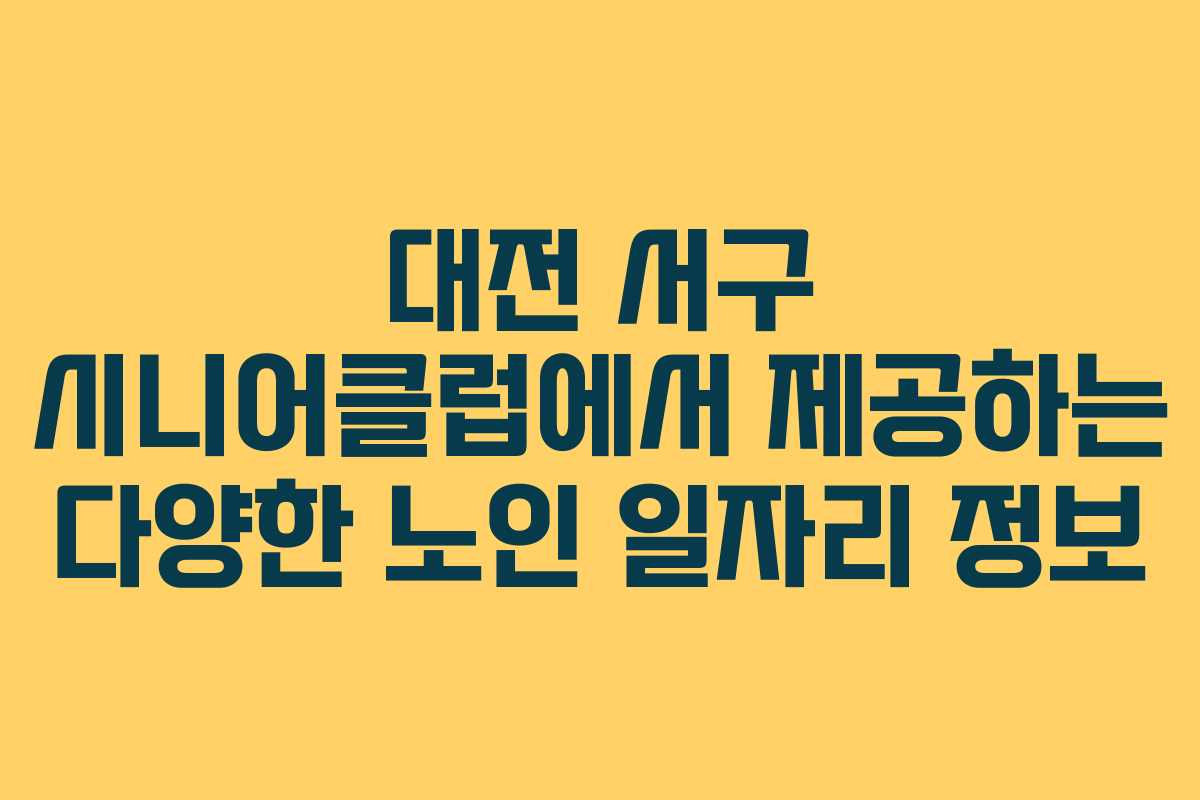 대전 서구 시니어클럽에서 제공하는 다양한 노인 일자리 정보