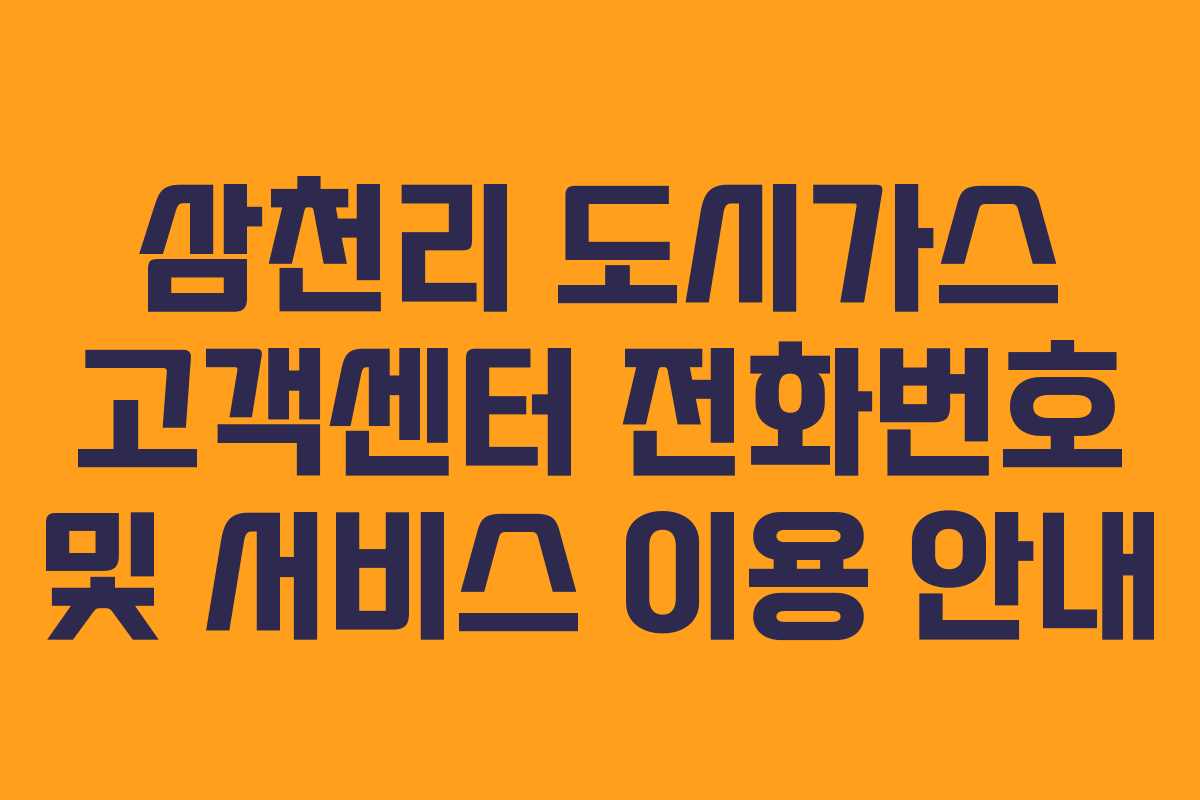 삼천리 도시가스 고객센터 전화번호 및 서비스 이용 안내