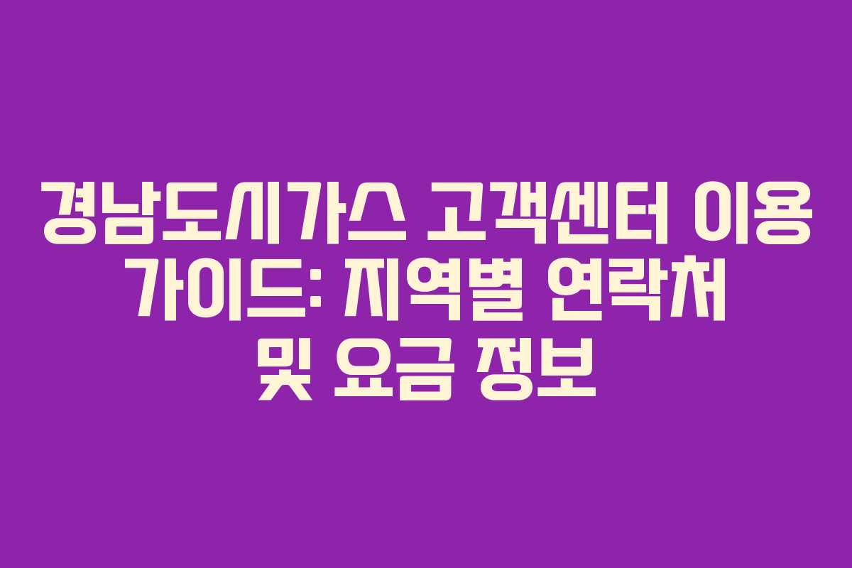 경남도시가스 고객센터 이용 가이드: 지역별 연락처 및 요금 정보 경남도시가스 고객센터 이용 가이드: 지역별 연락처 및 요금 정보