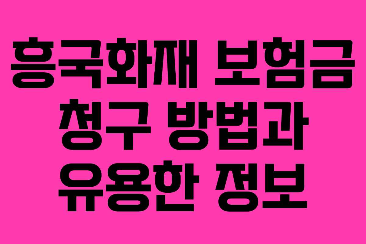 흥국화재 보험금 청구 방법과 유용한 정보