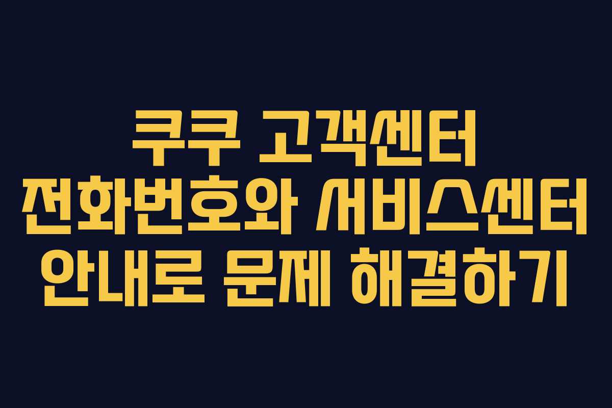 쿠쿠 고객센터 전화번호와 서비스센터 안내로 문제 해결하기 쿠쿠 고객센터 전화번호와 서비스센터 안내로 문제 해결하기