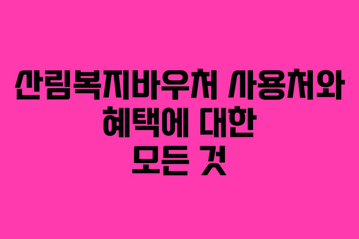 산림복지바우처 사용처와 혜택에 대한 모든 것