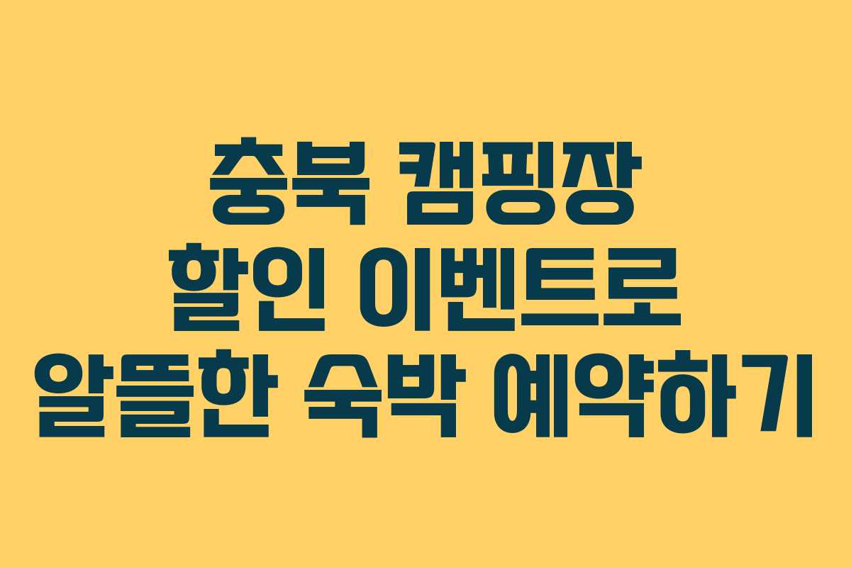 충북 캠핑장 할인 이벤트로 알뜰한 숙박 예약하기