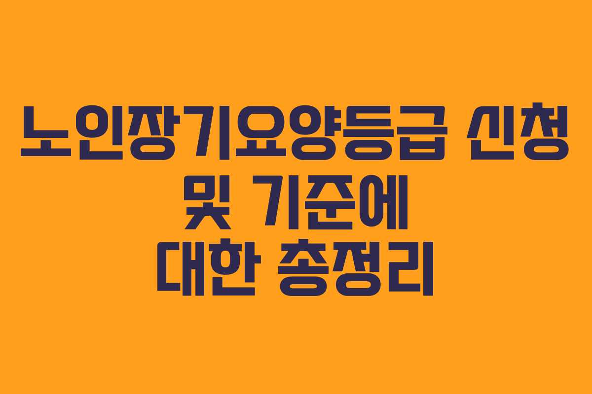 노인장기요양등급 신청 및 기준에 대한 총정리