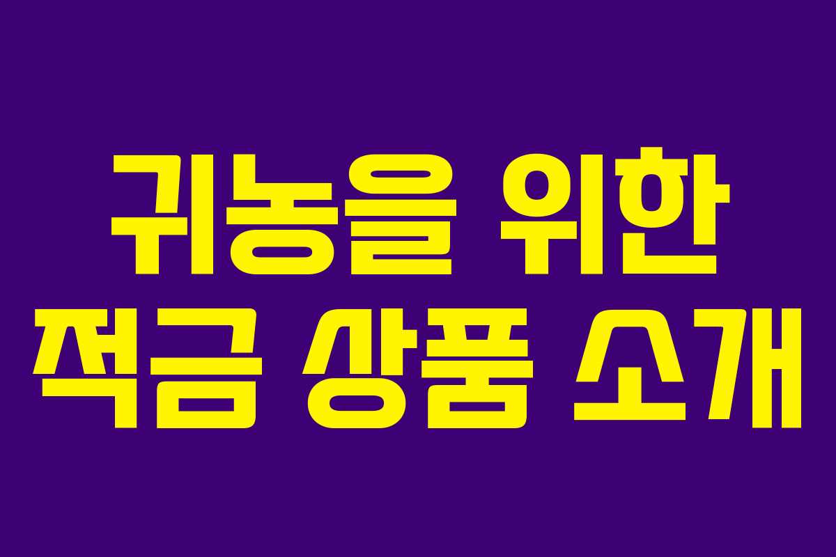 귀농을 위한 적금 상품 소개