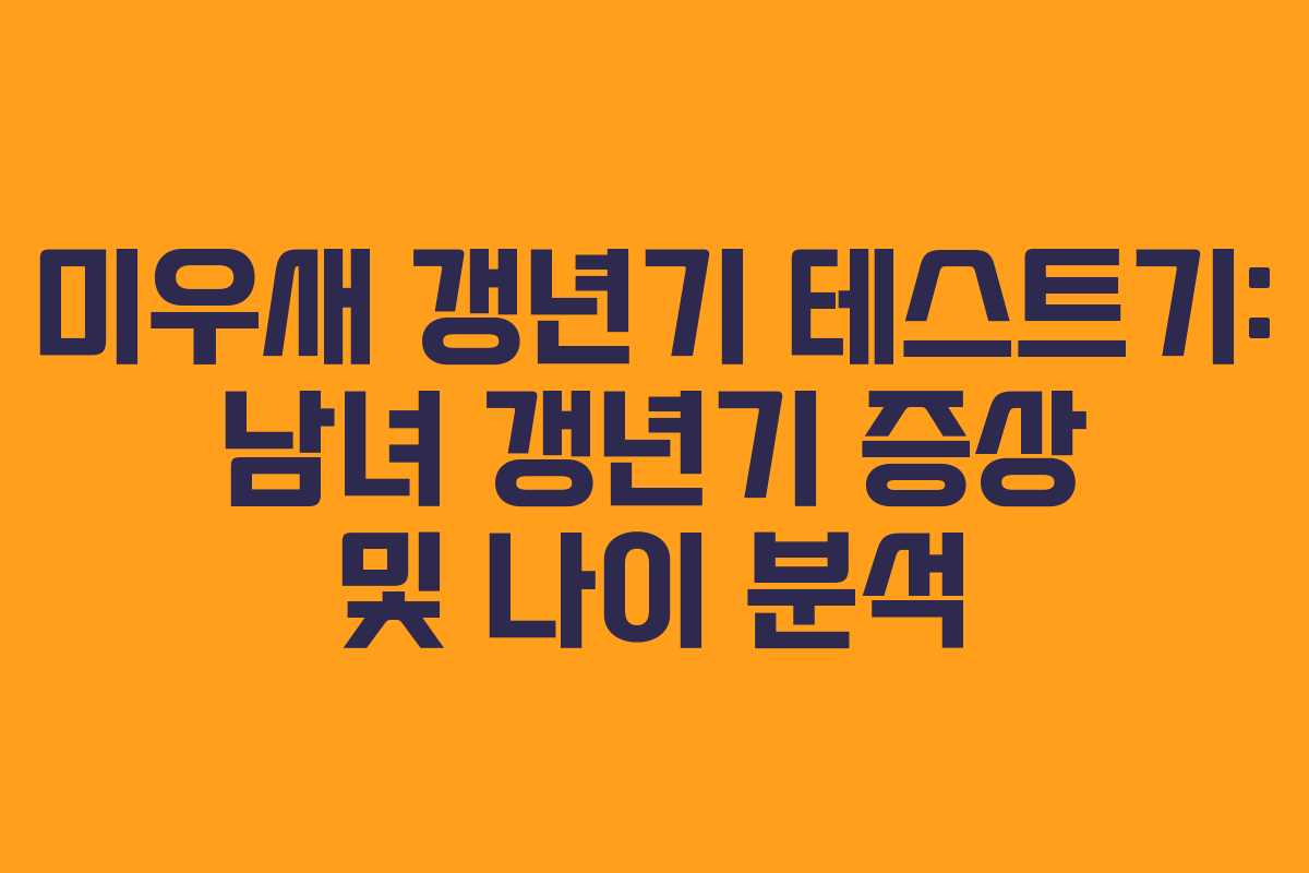미우새 갱년기 테스트기: 남녀 갱년기 증상 및 나이 분석