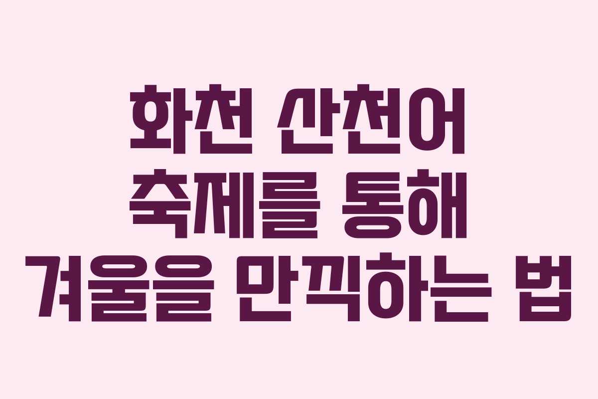 화천 산천어 축제를 통해 겨울을 만끽하는 법