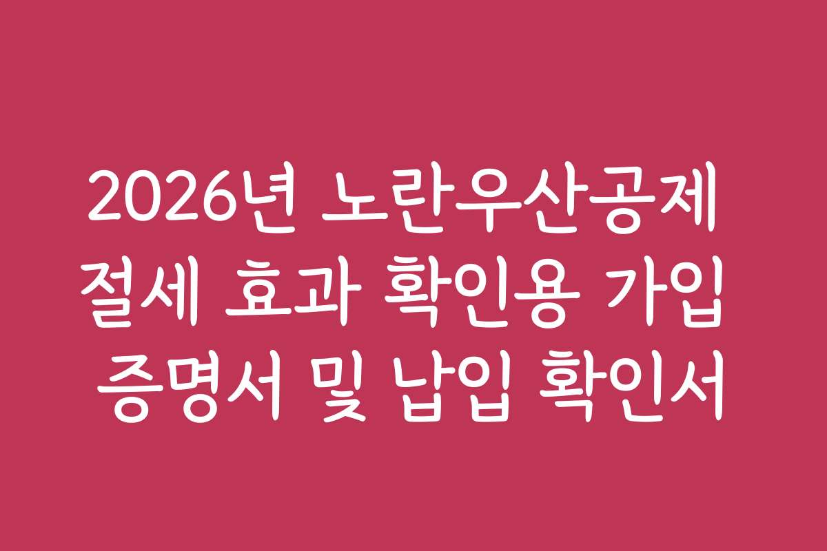 2026년 노란우산공제 절세 효과 확인용 가입 증명서 및 납입 확인서 2026년 노란우산공제 절세 효과 확인용 가입 증명서 및 납입 확인서