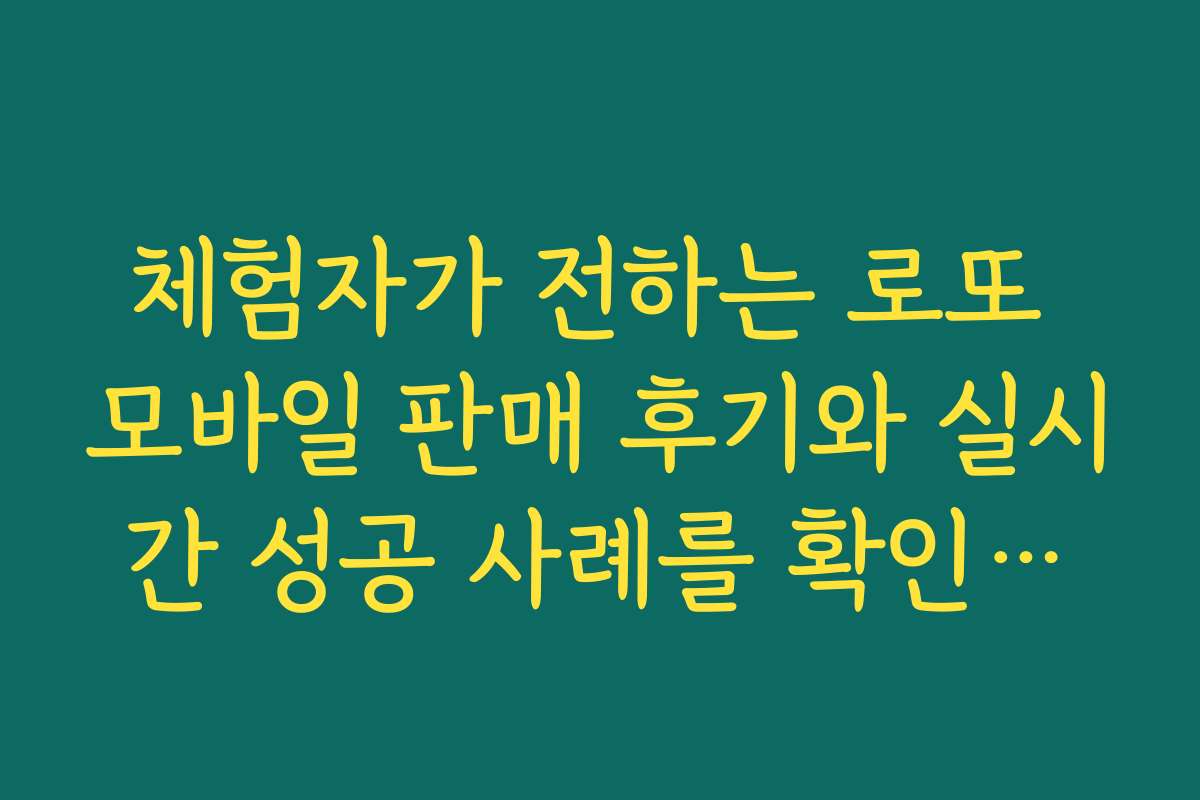 체험자가 전하는 로또 모바일 판매 후기와 실시간 성공 사례를 확인하세요