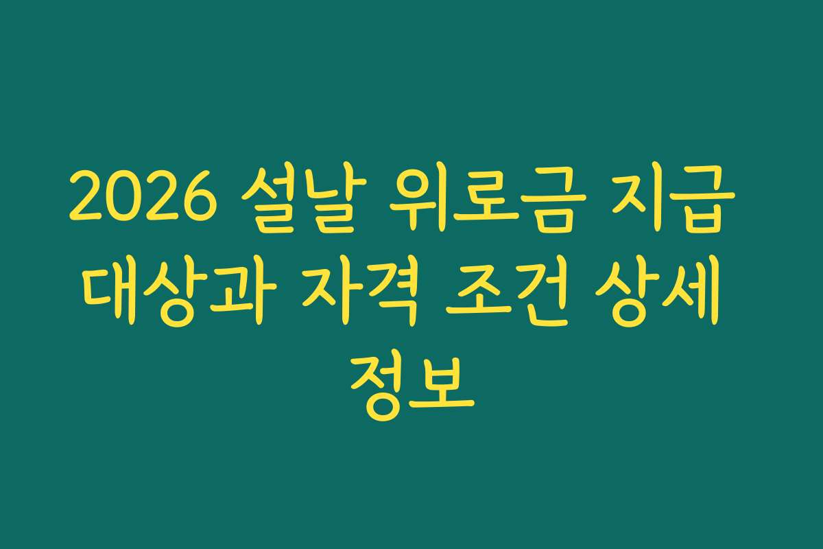 2026 설날 위로금 지급 대상과 자격 조건 상세 정보