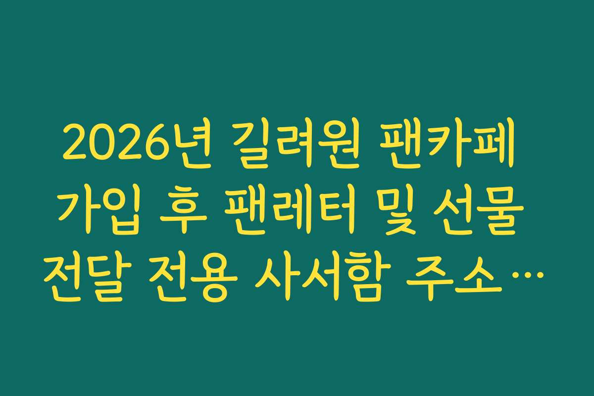 2026년 길려원 팬카페 가입 후 팬레터 및 선물 전달 전용 사서함 주소 확인법