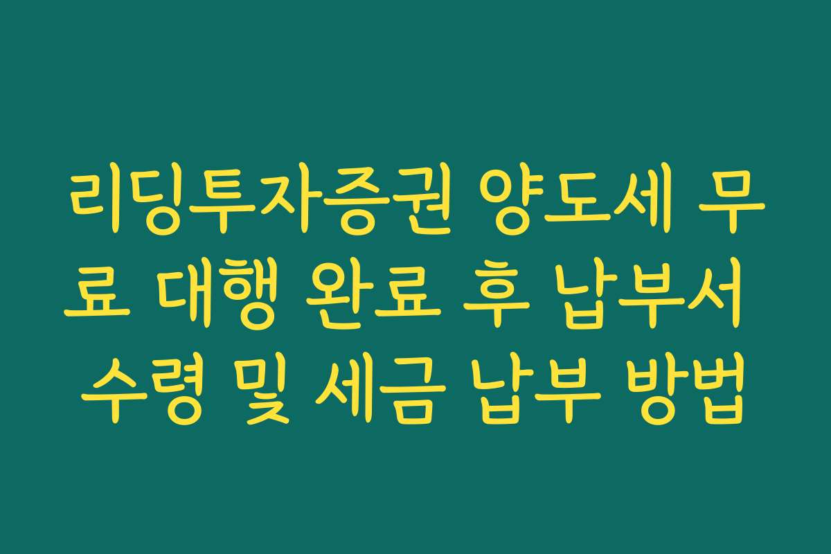 리딩투자증권 양도세 무료 대행 완료 후 납부서 수령 및 세금 납부 방법