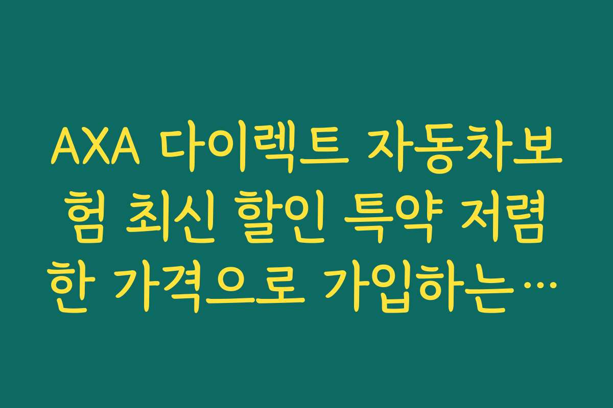 AXA 다이렉트 자동차보험 최신 할인 특약 저렴한 가격으로 가입하는 방법