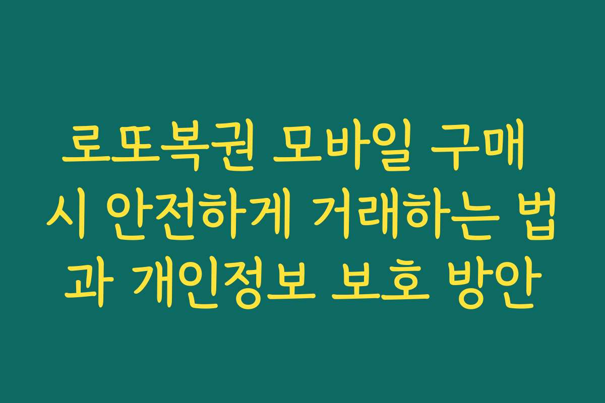 로또복권 모바일 구매 시 안전하게 거래하는 법과 개인정보 보호 방안