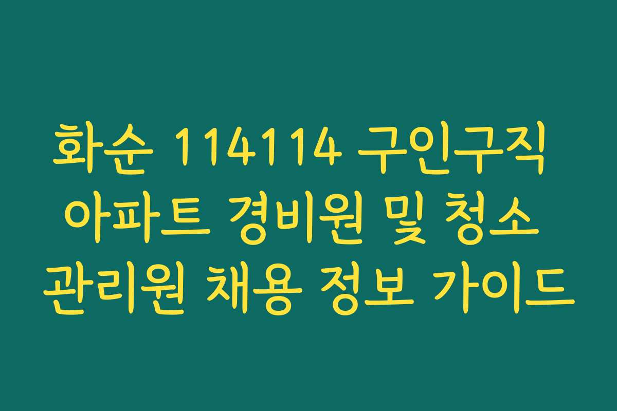 화순 114114 구인구직 아파트 경비원 및 청소 관리원 채용 정보 가이드 화순 114114 구인구직 아파트 경비원 및 청소 관리원 채용 정보 가이드