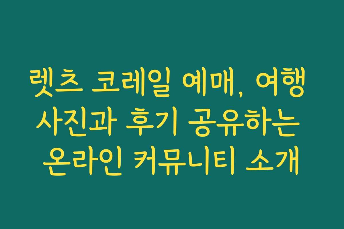 렛츠 코레일 예매, 여행 사진과 후기 공유하는 온라인 커뮤니티 소개