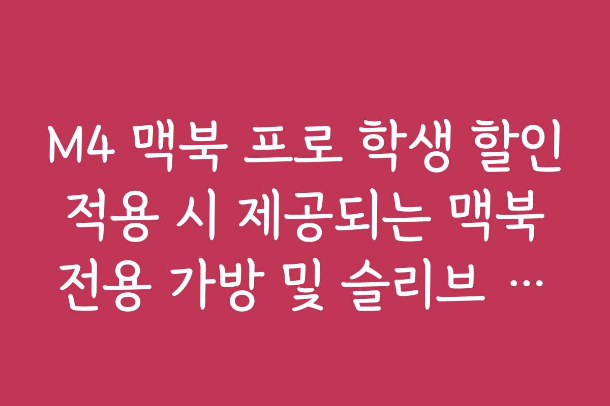M4 맥북 프로 학생 할인 적용 시 제공되는 맥북 전용 가방 및 슬리브 추천 M4 맥북 프로 학생 할인 적용 시 제공되는 맥북 전용 가방 및 슬리브 추천