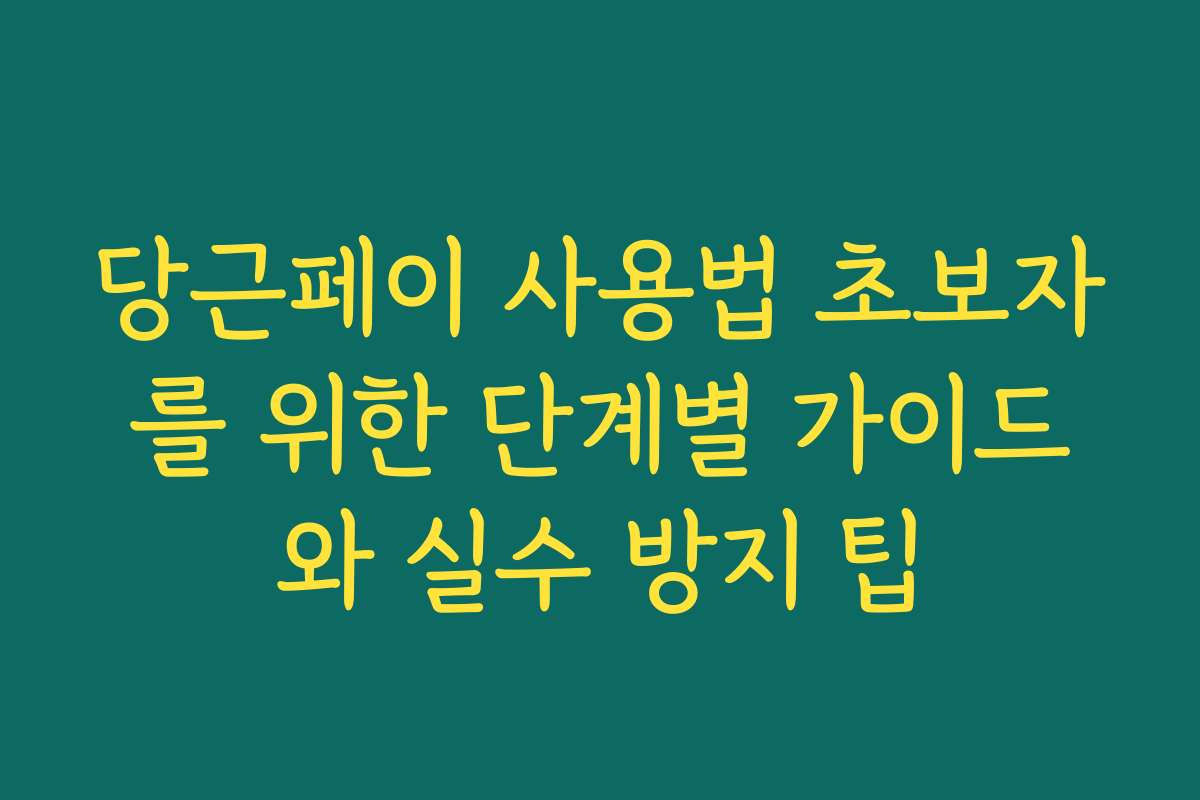 당근페이 사용법 초보자를 위한 단계별 가이드와 실수 방지 팁