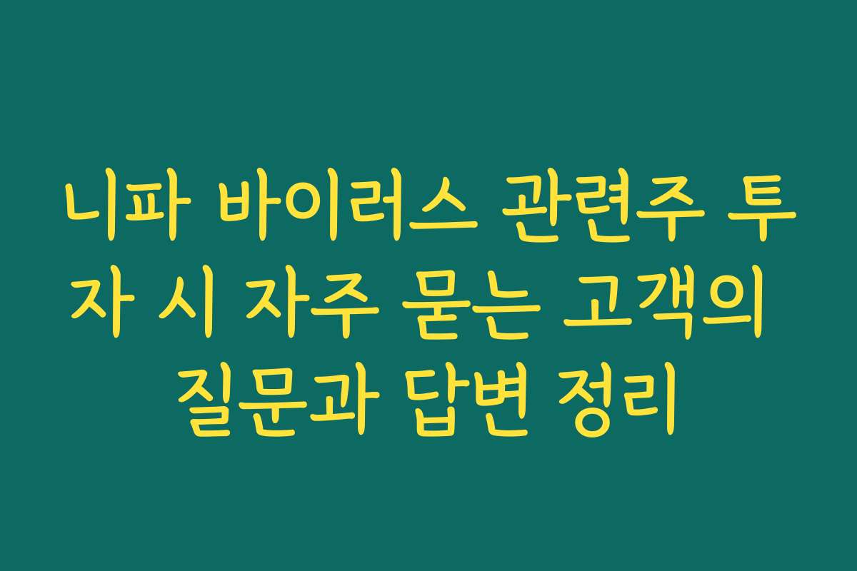 니파 바이러스 관련주 투자 시 자주 묻는 고객의 질문과 답변 정리