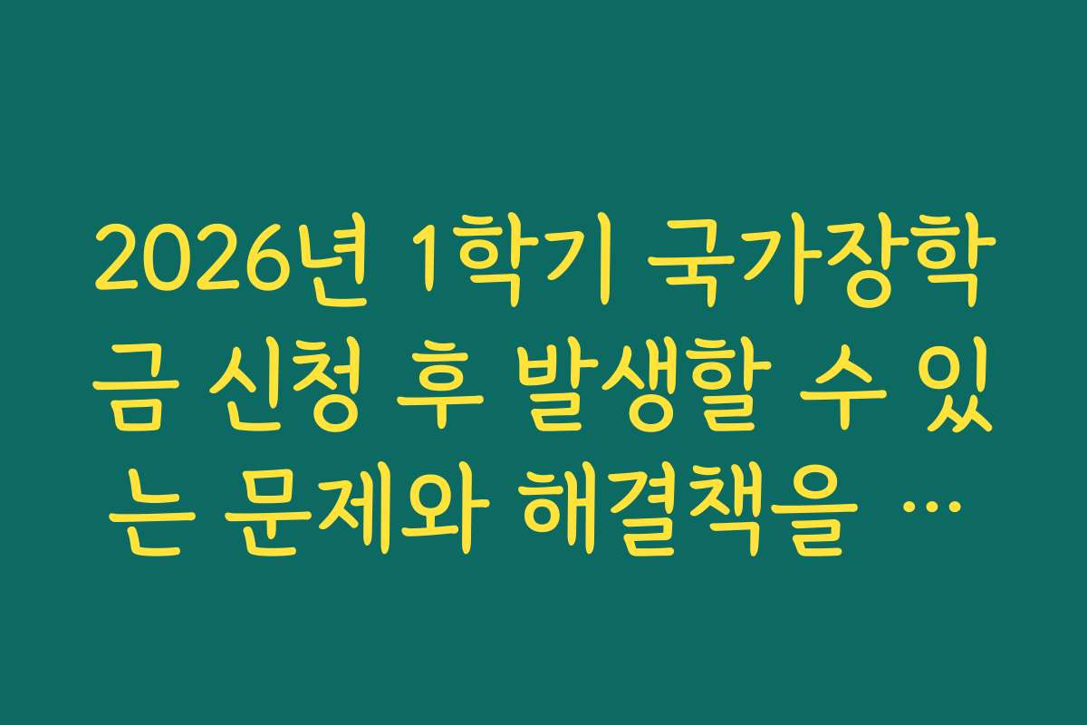 2026년 1학기 국가장학금 신청 후 발생할 수 있는 문제와 해결책을 소개한다