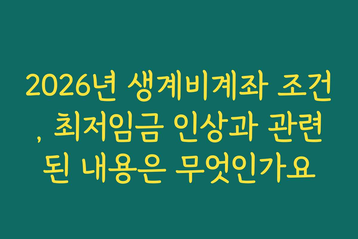 2026년 생계비계좌 조건, 최저임금 인상과 관련된 내용은 무엇인가요