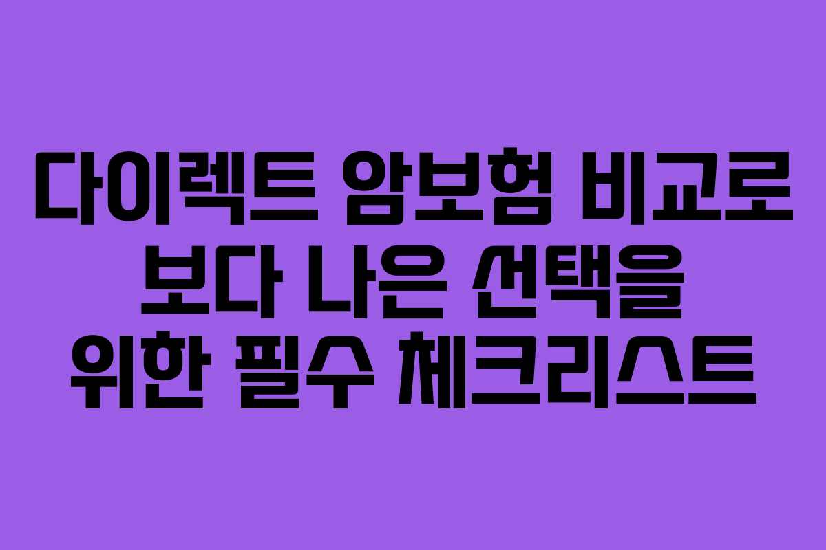 다이렉트 암보험 비교로 보다 나은 선택을 위한 필수 체크리스트 다이렉트 암보험 비교로 보다 나은 선택을 위한 필수 체크리스트