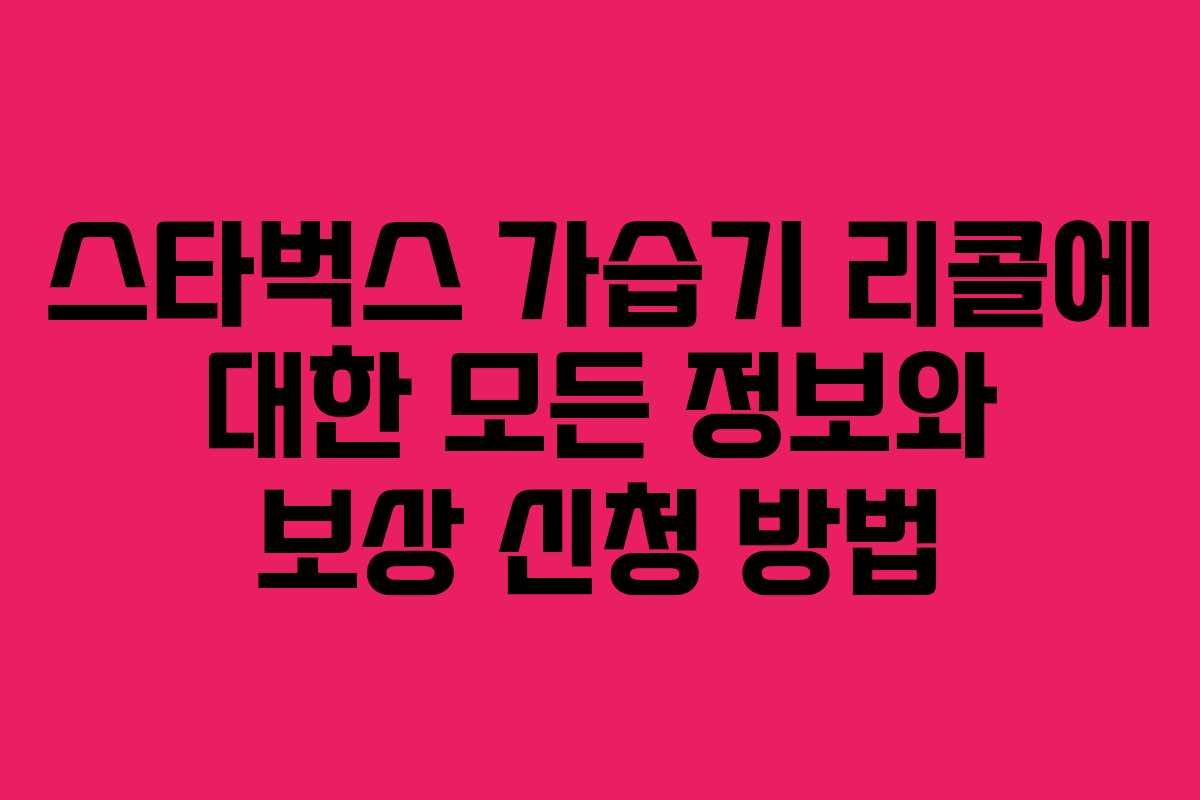 스타벅스 가습기 리콜에 대한 모든 정보와 보상 신청 방법 스타벅스 가습기 리콜에 대한 모든 정보와 보상 신청 방법