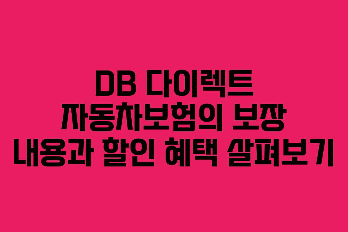 DB 다이렉트 자동차보험의 보장 내용과 할인 혜택 살펴보기